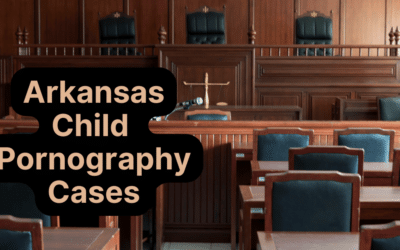 Child Pornography Charge Arkansas (State and Federal Court)